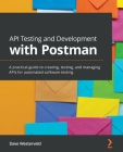 API Testing and Development with Postman: A practical guide to creating, testing, and managing APIs for automated software testing By Dave Westerveld Cover Image