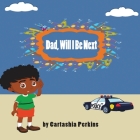 Dad, Will I Be Next By Cartashia Perkins Cover Image