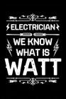 We Know What Is Watt: Notebook for Electrician Funny Lineman Lineworker 6x9 in Dotted By Eric Electrical Cover Image