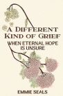 A Different Kind of Grief: When Eternal Hope is Unsure By Emmie Seals, Beth Morrow (Editor), Kayla Curry (Designed by) Cover Image