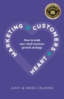 Marketing = Customers + Heart: How to Build Your Small Business Growth Strategy Cover Image