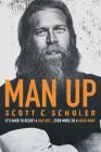 MAN UP : It's Hard to Resist a Bad Boy . . . Even More So a Good Man! By Scott C. Schuler Cover Image