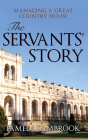 The Servants' Story: Managing a Great Country House By Pamela Sambrook Cover Image
