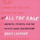 All the Rage: Mothers, Fathers, and the Myth of Equal Partnership By Darcy Lockman, Abby Craden (Read by) Cover Image
