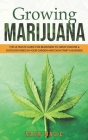 Growing Marijuana: The ultimate guide for beginners to grow indoor & outdoor weed in your garden and even start a business By Adam Magic Cover Image