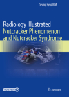 Radiology Illustrated: Nutcracker Phenomenon and Nutcracker Syndrome By Seung Hyup Kim Cover Image