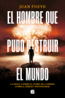 El hombre que pudo destruir el mundo / The Man Who Could Destroy the World By Juan Fueyo Cover Image