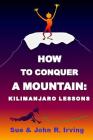 How to conquer a mountain: Kilimanjaro lessons By John Irving, Sue Irving Cover Image