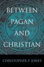 Between Pagan and Christian By Christopher P. Jones Cover Image