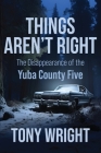 Things Aren't Right: The Disappearance of the Yuba County Five Cover Image