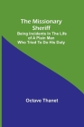 The Missionary Sheriff; Being incidents in the life of a plain man who tried to do his duty By Octave Thanet Cover Image