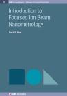 Introduction to Focused Ion Beam Nanometrology (Iop Concise Physics) By David C. Cox Cover Image