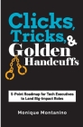 Clicks, Tricks, & Golden Handcuffs: 5-Point Roadmap for Tech Executives to Land Big-Impact Roles By Monique Montanino Cover Image