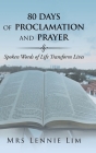 80 Days of Proclamation and Prayer: Spoken Words of Life Transform Lives By Lennie Lim Cover Image