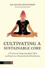 Cultivating a Sustainable Core: A Framework Integrating Body, Mind, and Breath Into Musculoskeletal Rehabilitation By Elizabeth Duncanson, Masha Pimas (Illustrator), Shelly Prosko (Foreword by) Cover Image