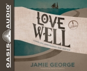 Love Well: Living Life Unrehearsed and Unstuck By Jamie George, Jamie George (Narrator) Cover Image