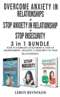 OVERCOME ANXIETY in RELATIONSHIPS + STOP INSECURITY + STOP ANXIETY IN RELATIONSHIP - 3 in 1: How to Eliminate Attachment and Fear of Abandonment, Jeal By Leroy Reynolds Cover Image