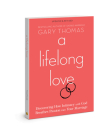 A Lifelong Love: Discovering How Intimacy with God Breathes Passion into Your Marriage By Gary Thomas Cover Image
