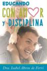 Educando con Amor y Disciplina By Dra Isabel Abreu de Ferri Cover Image
