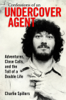 Confessions of an Undercover Agent: Adventures, Close Calls, and the Toll of a Double Life (Willie Morris Books in Memoir and Biography) By Charlie Spillers Cover Image