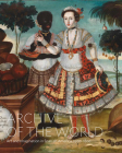 Archive of the World: Art and Imagination in Spanish America, 1500-1800: Highlights from Lacma's Collection By Ilona Katzew (Editor), Edward J. Sullivan (Interviewer) Cover Image
