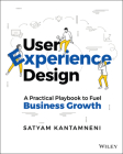 User Experience Design: A Practical Playbook to Fuel Business Growth By Satyam Kantamneni Cover Image