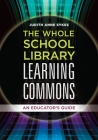 The Whole School Library Learning Commons: An Educator's Guide By Judith Anne Sykes Cover Image