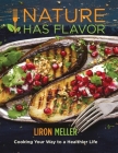Nature Has Flavor Vegan Cookbook: Cooking your way to a healthier life By Liron Meller Cover Image