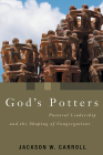 God's Potters: Pastoral Leadership and the Shaping of Congregations By Jackson W. Carroll Cover Image