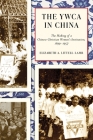 The YWCA in China: The Making of a Chinese Christian Women's Institution, 1899–1957 (Contemporary Chinese Studies) By Elizabeth A. Littell-Lamb Cover Image