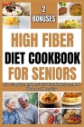High Fiber Diet Cookbook for Seniors: The Complete Beginner's Guide with Recipes, Meal Plans, and Prep Tips By Bryan Williams Cover Image