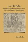 La Florida: Spanish Exploration & Settlement of North America, 1500 to 1600 By Aleck Loker Cover Image