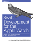 Swift Development for the Apple Watch: An Intro to the Watchkit Framework, Glances, and Notifications By Jonathon Manning, Paris Buttfield-Addison Cover Image
