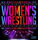 An Encyclopedia of Women's Wrestling: 100 Profiles of the Strongest in the Sport By Latoya Ferguson Cover Image