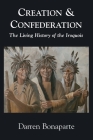 Creation and Confederation: The Living History of the Iroquois By Darren Bonaparte Cover Image