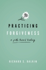 Practicing Forgiveness: A Path Toward Healing By Richard S. Balkin Cover Image