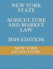 New York State Agriculture and Market Law 2019 Edition By Evgenia Naumchenko (Editor), New York Legislature Cover Image