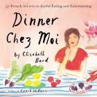 Dinner Chez Moi Lib/E: 50 French Secrets to Joyful Eating and Entertaining By Elizabeth Bard (Introduction by), Suzanne Toren (Read by) Cover Image
