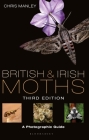 British and Irish Moths: Third Edition: A Photographic Guide By Chris Manley Cover Image