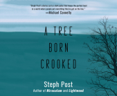 A Tree Born Crooked By Steph Post, Greg Tremblay (Narrated by) Cover Image