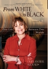 From WHITE to BLACK: One Life Between Two Worlds By Iris Duplantier Rideau Cover Image