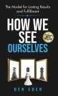 How We See Ourselves: The Model for Lasting Results and Fulfillment Cover Image