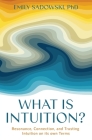What is Intuition?: Resonance, Connection, and Trusting Intuition on its own Terms By Emily Sadowski Cover Image