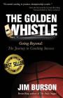 The Golden Whistle: Going Beyond: The Journey to Coaching Success By Jim Burson Cover Image