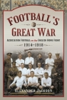 Football's Great War: Association Football on the English Home Front, 1914-1918 By Alexander Jackson Cover Image