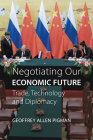 Negotiating Our Economic Future: Trade, Technology, and Diplomacy By Geoffrey Allen Pigman, Geoffrey Allen Pigman Cover Image