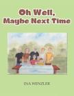 Oh Well, Maybe Next Time By Ina Wenzler Cover Image