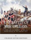 The Battle of New Orleans: The History and Legacy of the Last Major Battle of the War of 1812 By Charles River Cover Image