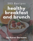 303 Healthy Breakfast and Brunch Recipes: The Best-ever of Healthy Breakfast and Brunch Cookbook By Karen Germann Cover Image