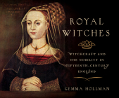 Royal Witches: Witchcraft and the Nobility in Fifteenth-Century England Cover Image